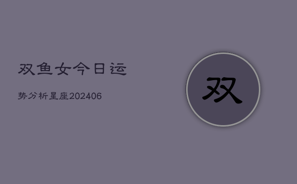 双鱼女今日运势分析星座(6月22日)  第1张