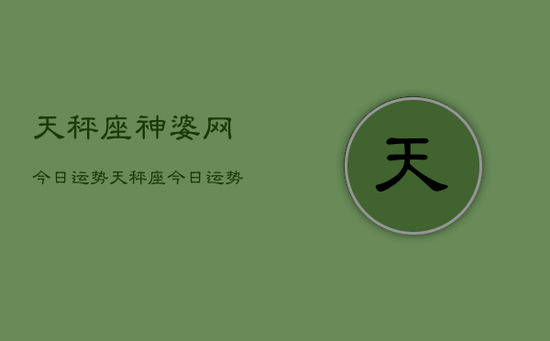 天秤座神婆网今日运势，天秤座今日运势查询
