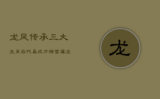 龙凤传承：三大生肖后代易成才，榜首属龙，其余二者令人意外