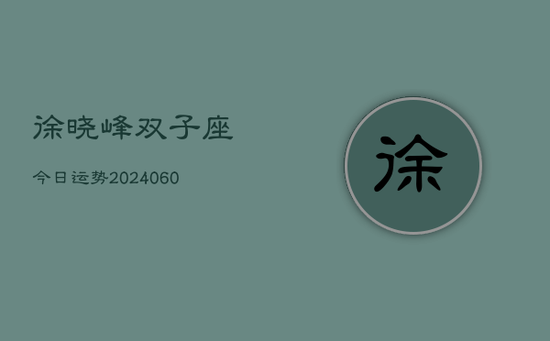 徐晓峰双子座今日运势(20240605)