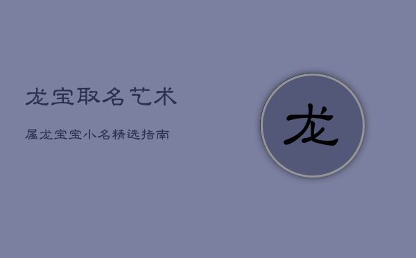 龙宝取名艺术：属龙宝宝小名精选指南  第1张