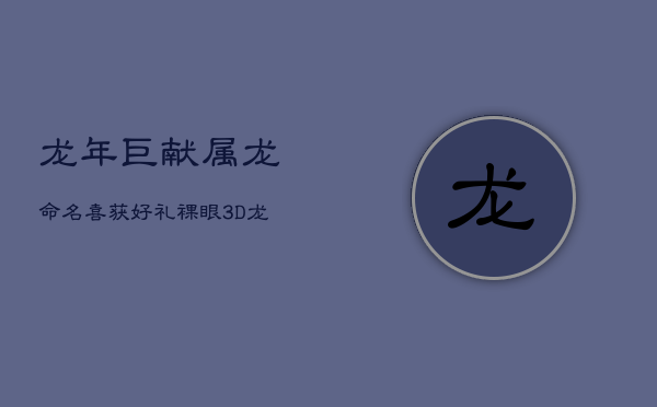 龙年巨献：属龙命名，喜获好礼，裸眼3D龙腾贺岁，非遗民俗市集再现南方购物中心  第1张