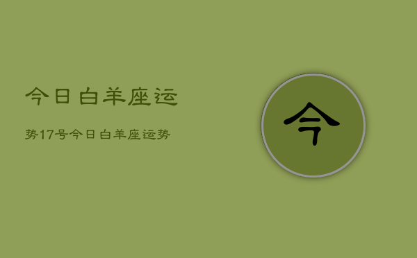 今日白羊座运势17号，今日白羊座运势详解  第1张