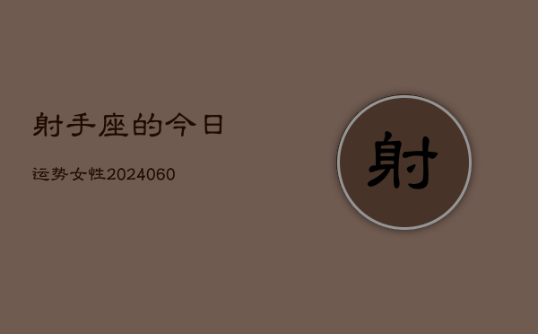 射手座的今日运势女性(20240605)  第1张