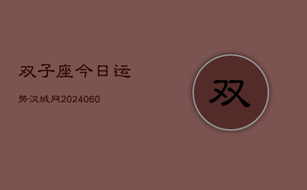 双子座今日运势汉城网(20240605)  第1张