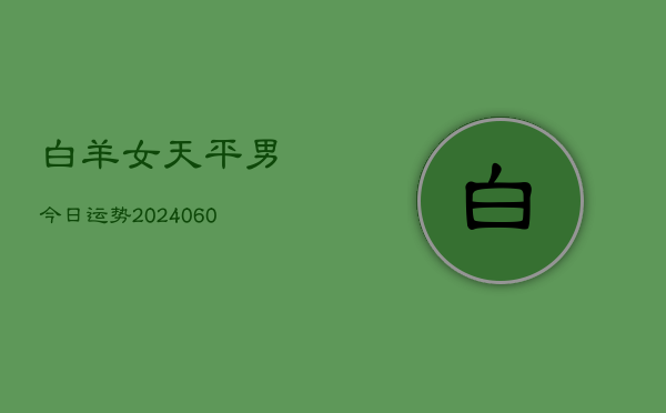 白羊女天平男今日运势(20240605)  第1张
