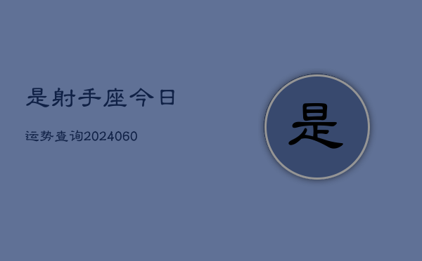 是射手座今日运势查询(20240605)  第1张