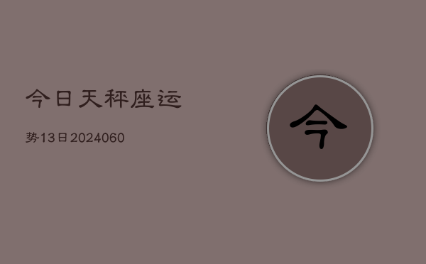 今日天秤座运势13日(20240605)  第1张