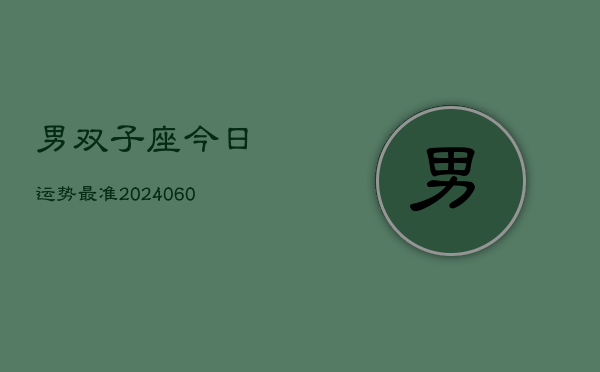 男双子座今日运势最准(20240605)  第1张