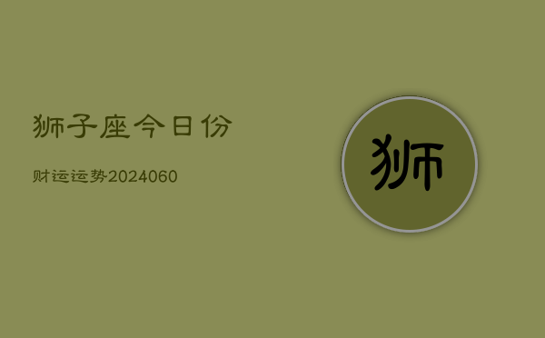 狮子座今日份财运运势(20240605)  第1张
