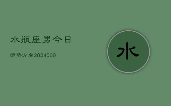 水瓶座男今日运势方向(20240605)  第1张