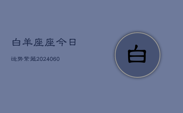 白羊座座今日运势紫薇(20240608)  第1张