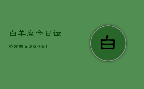 白羊座今日运势方向女(20240608)  第1张
