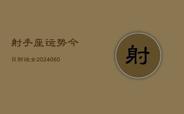 射手座运势今日财运女(20240608)  第1张