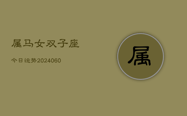 属马女双子座今日运势(20240608)  第1张