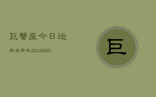 巨蟹座今日运势本命年(20240608)