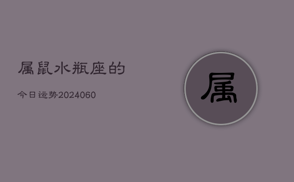 属鼠水瓶座的今日运势(20240608)  第1张