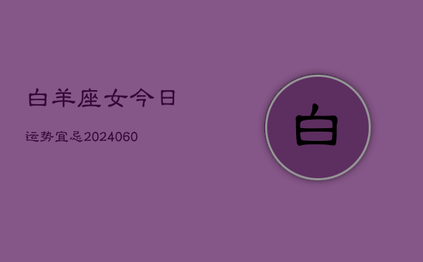 白羊座女今日运势宜忌(20240608)  第1张
