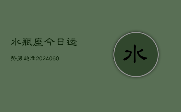 水瓶座今日运势男超准(20240608)