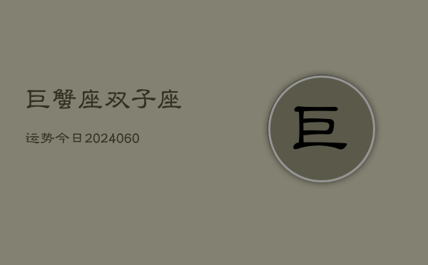 巨蟹座双子座运势今日(20240608)