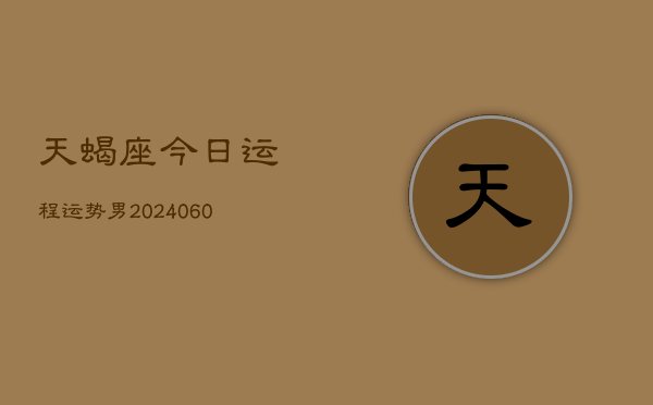 天蝎座今日运程运势男(20240608)  第1张