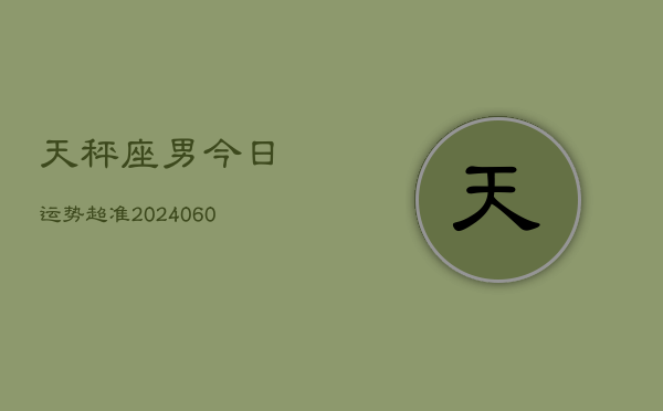 天秤座男今日运势超准(20240608)  第1张