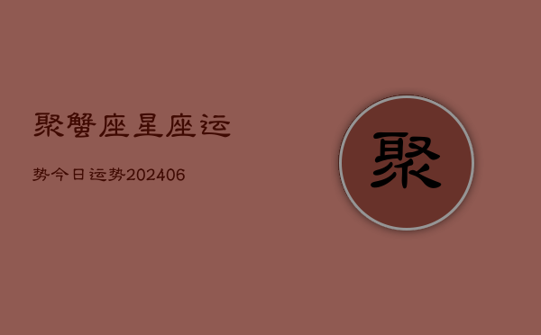 聚蟹座星座运势今日运势(20240613)  第1张