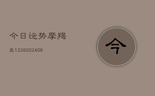 今日运势摩羯座1229(20240613)