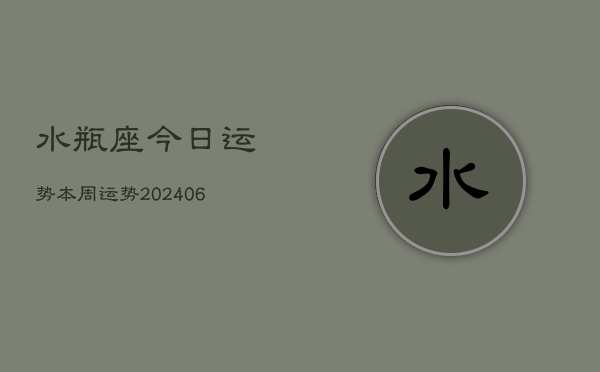 水瓶座今日运势本周运势(20240613)