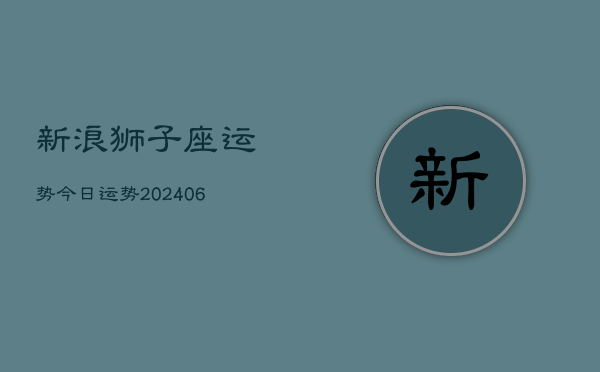 新浪狮子座运势今日运势(20240613)  第1张
