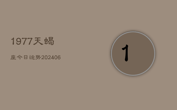 1977天蝎座今日运势(20240613)  第1张