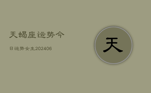 天蝎座运势今日运势女生(20240613)
