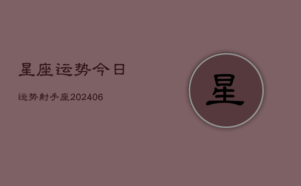 星座运势今日运势射手座(20240613)