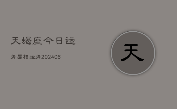 天蝎座今日运势属相运势(20240613)  第1张