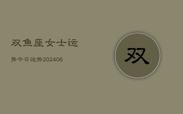 双鱼座女士运势今日运势(20240613)  第1张