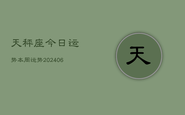 天秤座今日运势本周运势(20240613)