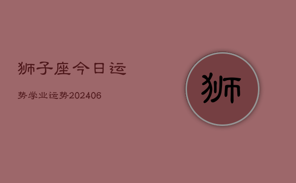 狮子座今日运势学业运势(20240613)  第1张