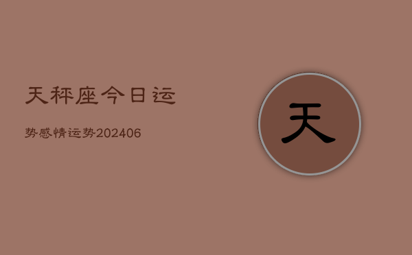 天秤座今日运势感情运势(20240613)