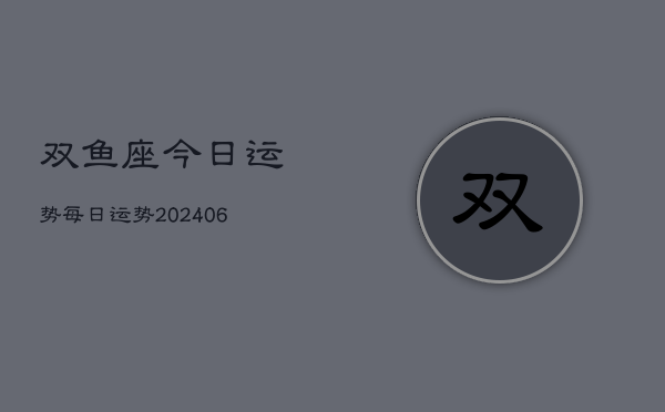 双鱼座今日运势每日运势(20240613)