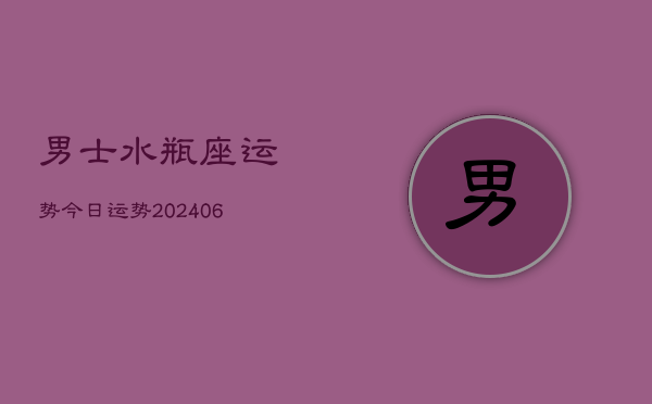 男士水瓶座运势今日运势(20240613)  第1张