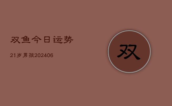 双鱼今日运势21岁男孩(6月22日)  第1张