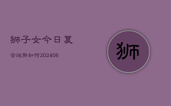狮子女今日复合运势如何(6月22日)  第1张