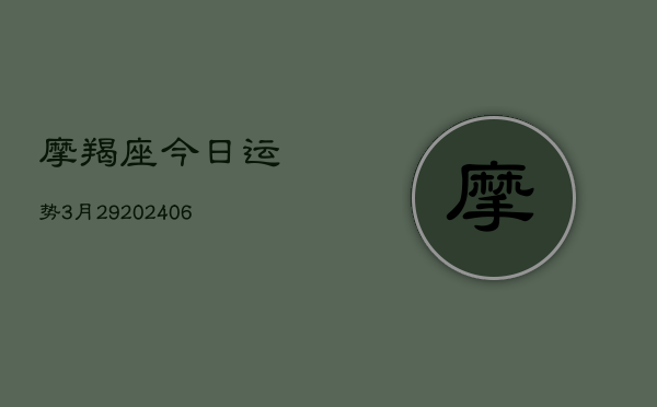 摩羯座今日运势3月29(6月22日)