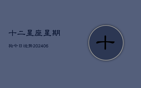 十二星座星期狗今日运势(6月22日)
