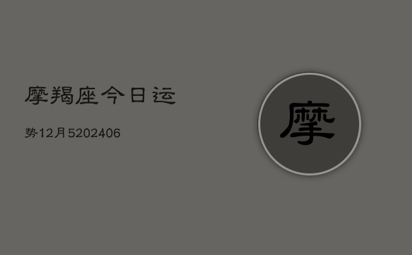摩羯座今日运势12月5(6月22日)