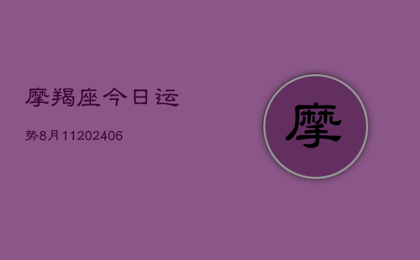 摩羯座今日运势8月11(6月22日)  第1张