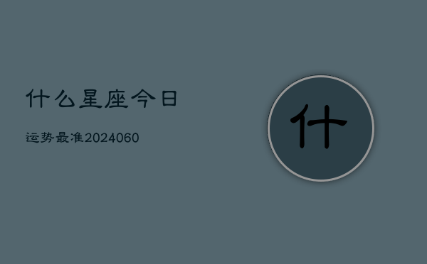 什么星座今日运势最准(6月22日)