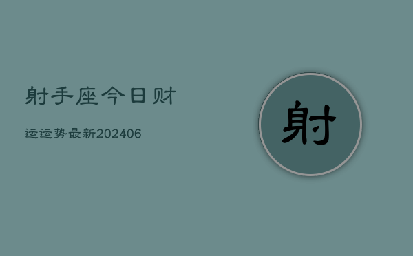 射手座今日财运运势最新(6月22日)  第1张