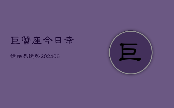 巨蟹座今日幸运物品运势(6月22日)