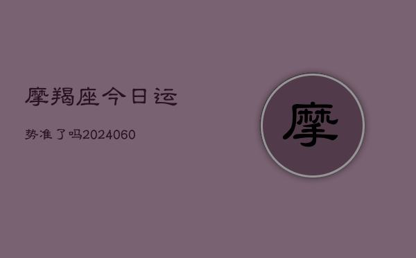 摩羯座今日运势准了吗(6月22日)